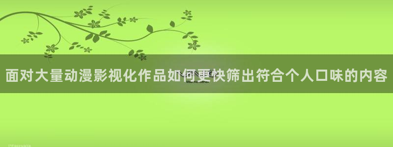 虫虫漫画中文在线：面对大量动漫影视化作品如何更快筛出符合个人口味的内容配图