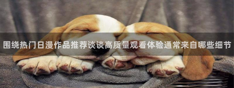 虫虫漫画章节目录：围绕热门日漫作品推荐谈谈高质量观看体验通常来自哪些细节配图