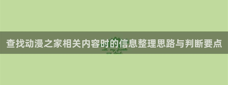 虫虫漫画更新最快:查找动漫之家相关内容时的信息整理思路与判断要点配图