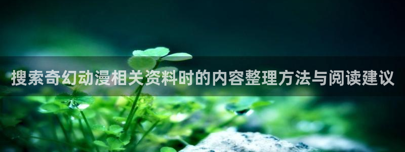 虫虫漫画免费观看:搜索奇幻动漫相关资料时的内容整理方法与阅读建议配图