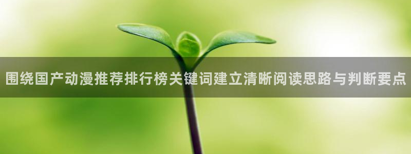 虫虫漫画热门作品推荐：围绕国产动漫推荐排行榜关键词建立清晰阅读思路与判断要点配图